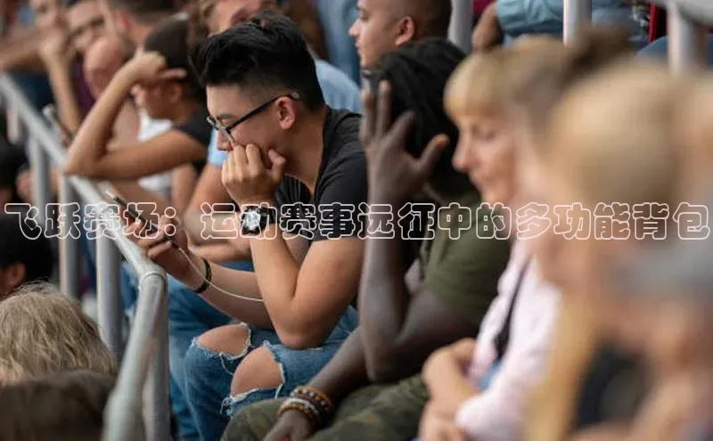 飞跃赛场：运动赛事远征中的多功能背包