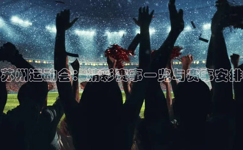 苏州运动会：精彩赛事一览与赛事安排