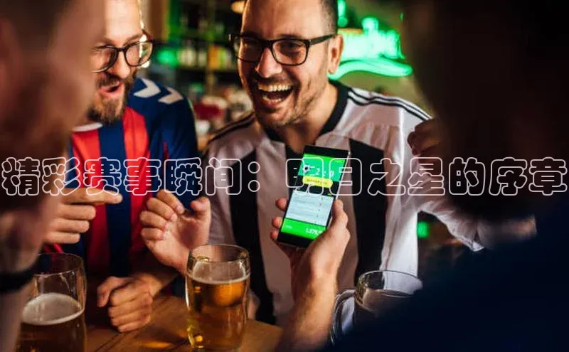 精彩赛事瞬间：明日之星的序章