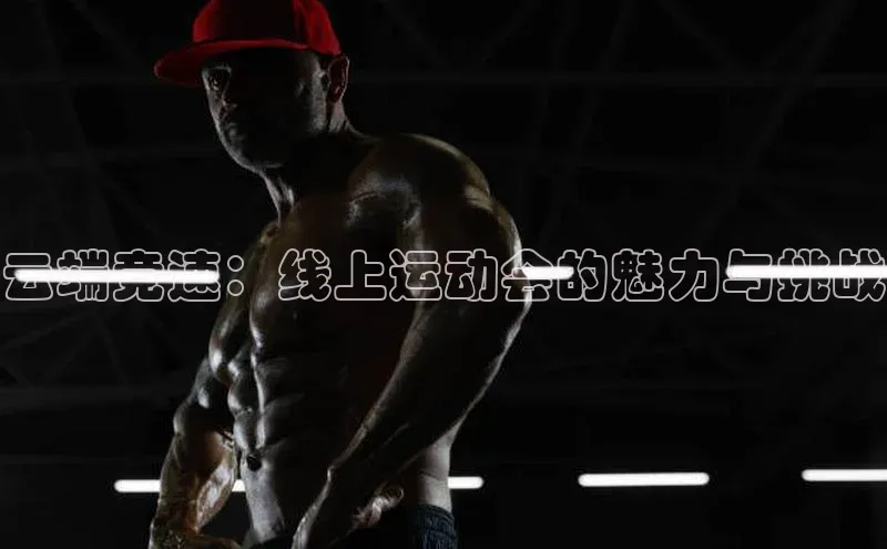 云端竞速：线上运动会的魅力与挑战